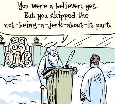 Article on Evangelicals. Pictured: Bizarro cartoon. Man reaches the gates of heaven and the angel at the front says, "You were a believer, yes. But you skipped the not-being-a-jerk-about-it part."