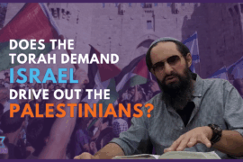 Does the Torah demand Israel drive out the Palestinians?